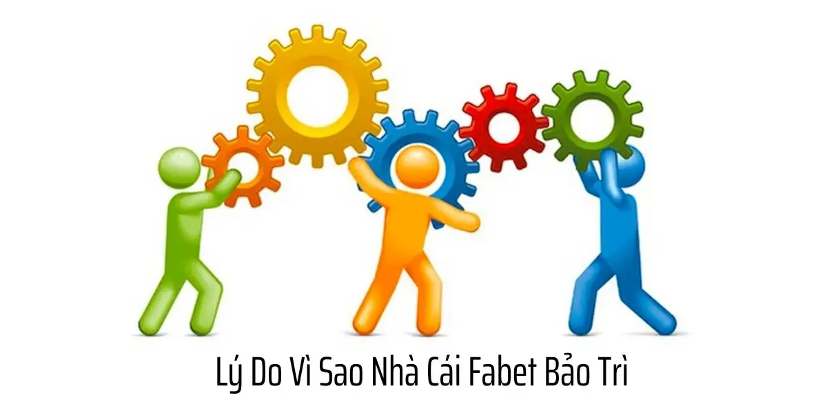 Lý Do Vì Sao Nhà Cái Fabet Bảo Trì Và Những Thông Tin Bạn Cần Biết