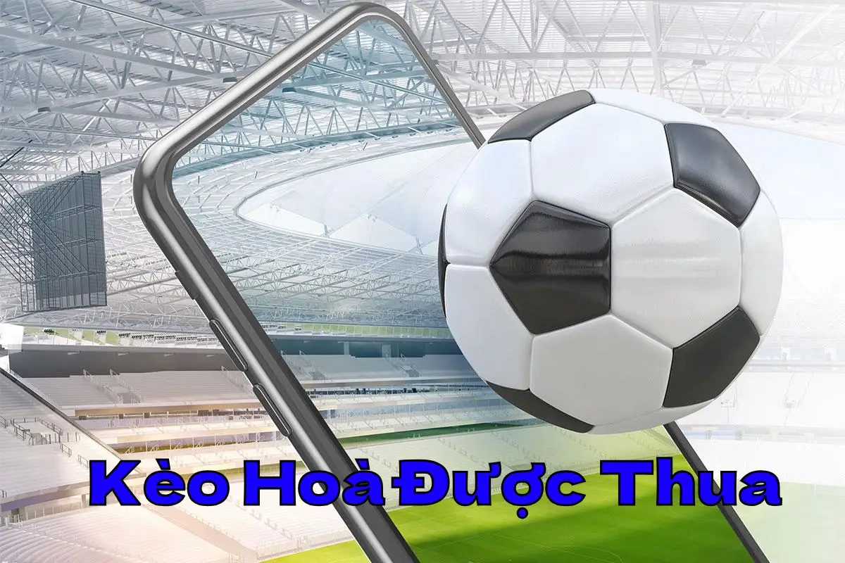 Kèo Hoà Được Thua Là Gì? Bí Quyết Cược Kèo Chấp Thắng Lớn